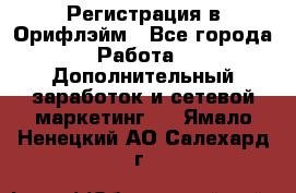 Регистрация в Орифлэйм - Все города Работа » Дополнительный заработок и сетевой маркетинг   . Ямало-Ненецкий АО,Салехард г.